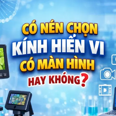 Cách chọn kính hiển vi có màn hình