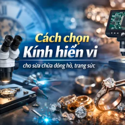 Cách chọn kính hiển vi sửa chữa đồng hồ trang sức